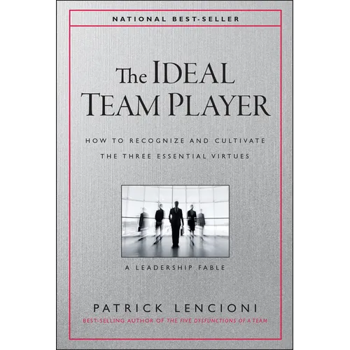 The Ideal Team Player: How to Recognize and Cultivate the Three Essential Virtues