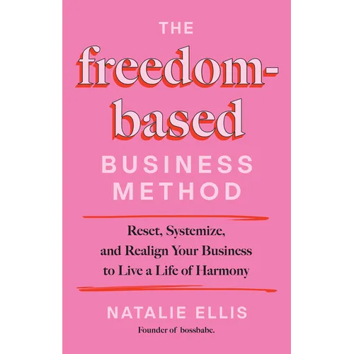 The Freedom-Based Business Method: Reset, Systemize, and Realign Your Business to Live a Life of Harmony