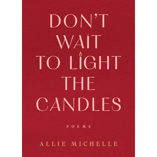 Don't Wait to Light the Candles: Poems