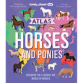Lonely Planet Kids Atlas of Horses and Ponies: 100 Amazing Breeds from Around the World Fun Features & Illustrations Learn about Their Super Senses Fa