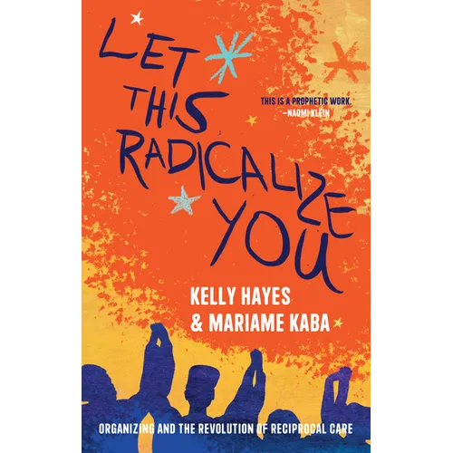 Let This Radicalize You: Organizing and the Revolution of Reciprocal Care