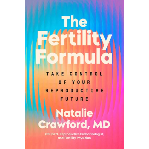 The Fertility Formula: Take Control of Your Reproductive Future