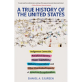A True History of the United States: Indigenous Genocide, Racialized Slavery, Hyper-Capitalism, Militarist Imperialism and Other Overlooked Aspects of