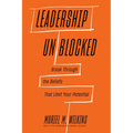 Leadership Unblocked: Break Through the Beliefs That Limit Your Potential
