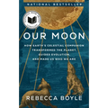 Our Moon: How Earth's Celestial Companion Transformed the Planet, Guided Evolution, and Made Us Who We Are
