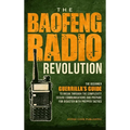 The Baofeng Radio Revolution: The Beginner Guerrilla's Guide to Break Through the Complexity, Secure Communications, and Prepare for Disaster With Pre