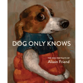 Dog Only Knows: The Dog Portraits of Alison Friend