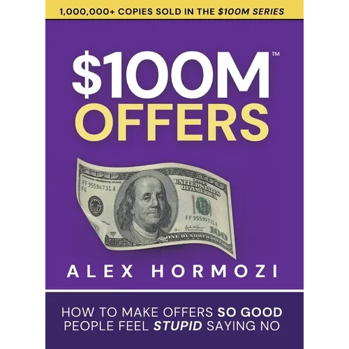 $100M Offers: How To Make Offers So Good People Feel Stupid Saying No