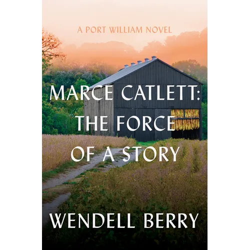 Marce Catlett: The Force of a Story: A Port William Novel