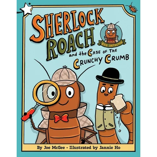 Sherlock Roach and the Case of the Crunchy Crumb: A Star Chapter Book