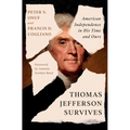 Thomas Jefferson Survives: American Independence in His Time and Ours