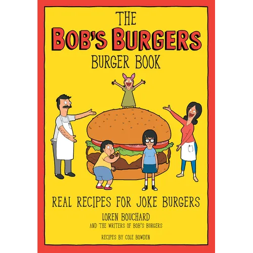 The Bob's Burgers Burger Book: Real Recipes for Joke Burgers