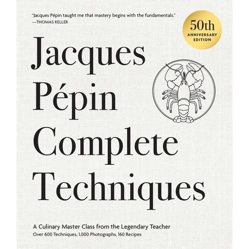 Jacques Pépin Complete Techniques 50th Anniversary Edition: A Culinary Master Class from the Legendary Teacher--Over 600 Techniques, 1,000 Photographs