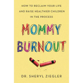 Mommy Burnout: How to Reclaim Your Life and Raise Healthier Children in the Process