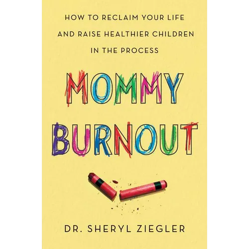 Mommy Burnout: How to Reclaim Your Life and Raise Healthier Children in the Process