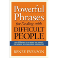 The Powerful Phrases for Dealing with Difficult People: Over 325 Ready-to-Use Words and Phrases for Working with Challenging Personalities