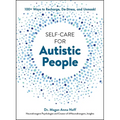 Self-Care for Autistic People: 100+ Ways to Recharge, De-Stress, and Unmask!