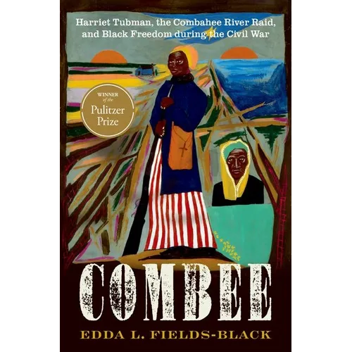 Combee: Harriet Tubman, the Combahee River Raid, and Black Freedom During the Civil War