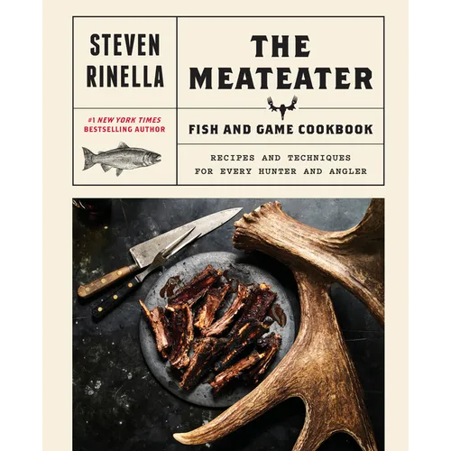The Meateater Fish and Game Cookbook: Recipes and Techniques for Every Hunter and Angler