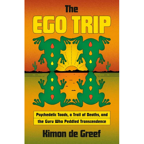 The Ego Trip: Psychedelic Toads, a Trail of Deaths, and the Guru Who Peddled Transcendence