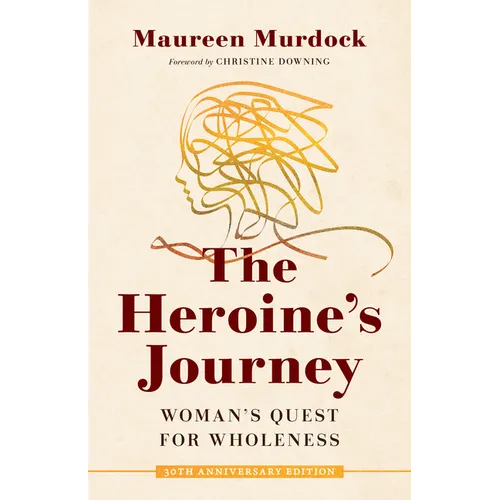 The Heroine's Journey: Woman's Quest for Wholeness