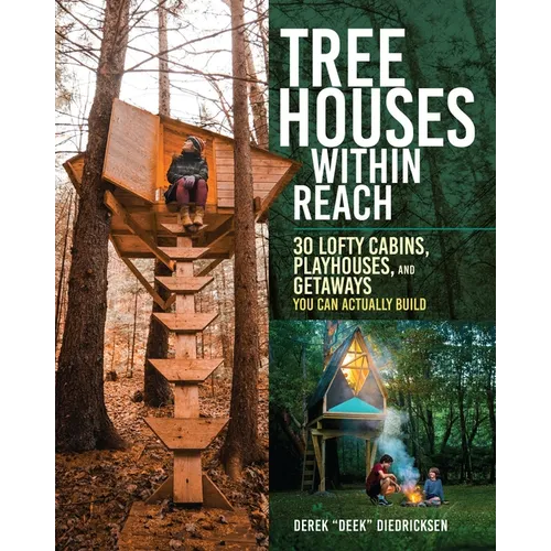 Tree Houses Within Reach: 30 Lofty Cabins, Playhouses, and Getaways You Can Actually Build