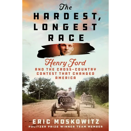 The Hardest, Longest Race: Henry Ford and the Cross-Country Contest That Changed America