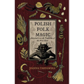 Polish Folk Magic: Ancestral Lore & Traditions of the West Slavs