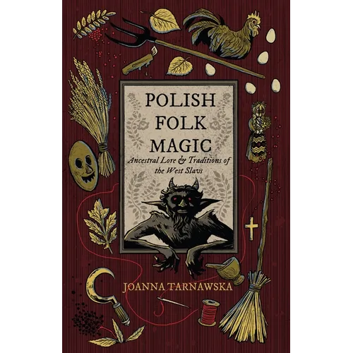 Polish Folk Magic: Ancestral Lore & Traditions of the West Slavs