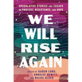We Will Rise Again: Speculative Stories and Essays on Protest, Resistance, and Hope