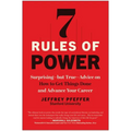 7 Rules of Power: Surprising--But True--Advice on How to Get Things Done and Advance Your Career