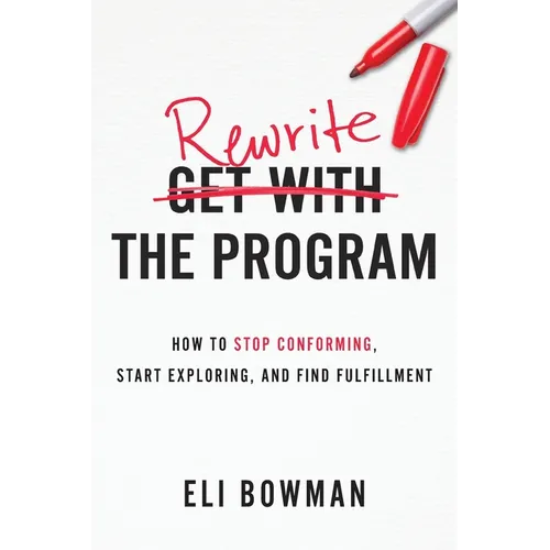 Rewrite the Program: How to Stop Conforming, Start Exploring, and Find Fulfillment
