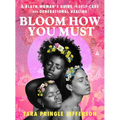 Bloom How You Must: A Black Woman's Guide to Self-Care and Generational Healing