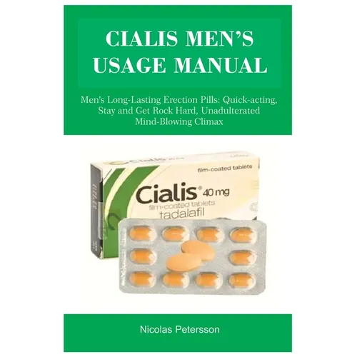 Cialis Men's Usage Manual: Men's Long-Lasting Erection Pills: Quick-acting, Stay and Get Rock Hard, Unadulterated Mind-Blowing Climax