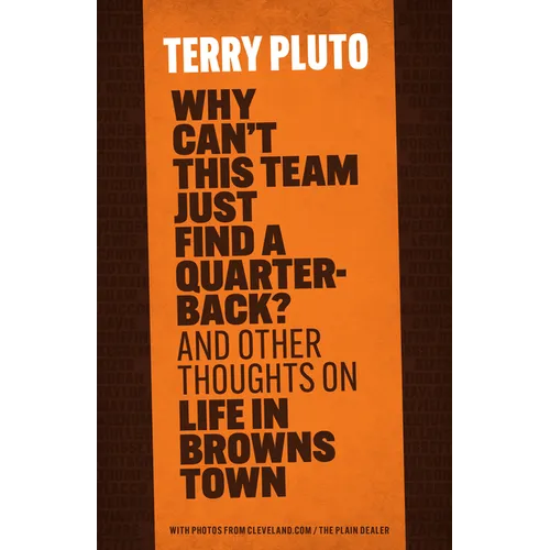Why Can't This Team Just Find a Quarterback?: And Other Thoughts on Life in Browns Town