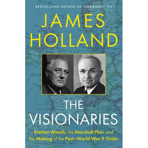 The Visionaries: Bretton Woods, the Marshall Plan, and the Making of the Post-World War II Order