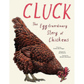 Cluck!: The Eggstraordinary Story of Chickens