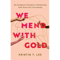 We Mend with Gold: An Immigrant Daughter's Reckoning with American Christianity