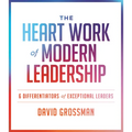 The Heart Work of Modern Leadership: 6 Differentiators of Exceptional Leaders