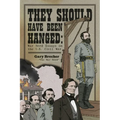 They Should Have Been Hanged: War Nerd Essays on the U.S. Civil War