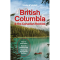 Lonely Planet British Columbia & the Canadian Rockies: Plan the Trip of a Lifetime Detailed Itineraries & Maps Insider Tips Covers British Columbia, A