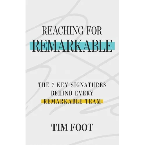 Reaching for Remarkable: The 7 Key Signatures Behind Every Remarkable Team