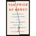 The Price of Mercy: Unfair Trials, a Violent System, and a Public Defender's Search for Justice in America