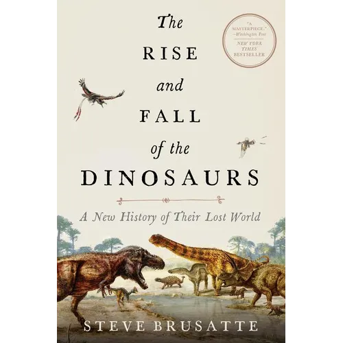 The Rise and Fall of the Dinosaurs: A New History of Their Lost World