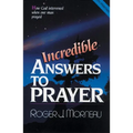 Incredible Answers to Prayer: How God Intervened When One Man Prayed