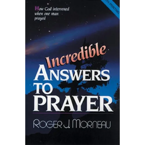 Incredible Answers to Prayer: How God Intervened When One Man Prayed