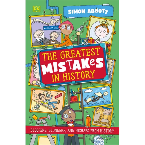 The Greatest Mistakes in History: Bloopers, Blunders, and Other Mishaps from History