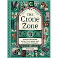 The Crone Zone: How to Get Older with Style, Nerve, and a Little Bit of Magic