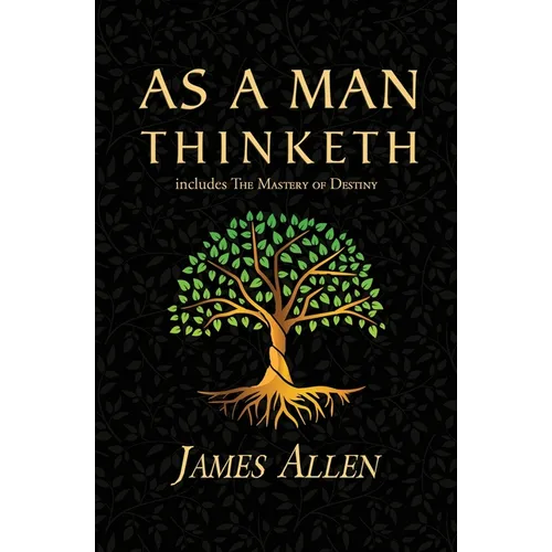 As a Man Thinketh - the Original 1902 Classic (includes the Mastery of Destiny) (Reader's Library Classics)