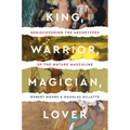 King, Warrior, Magician, Lover: Rediscovering the Archetypes of the Mature Masculine
